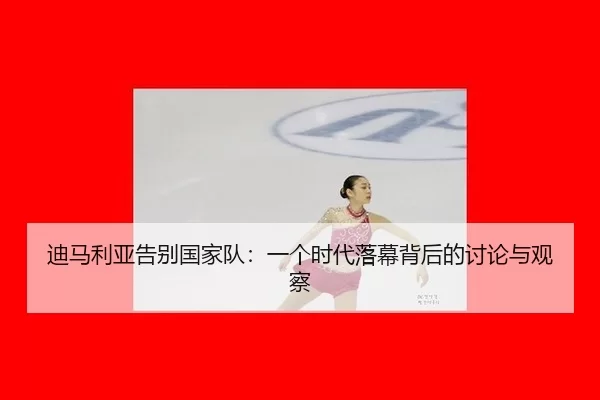 迪马利亚告别国家队：一个时代落幕背后的讨论与观察 - Aiyouxi